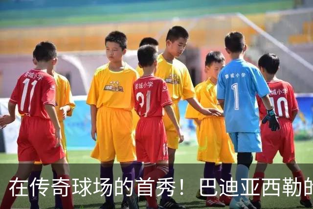 在传奇球场的首秀！巴迪亚西勒的“冷静”成长记